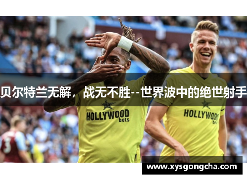 贝尔特兰无解，战无不胜--世界波中的绝世射手